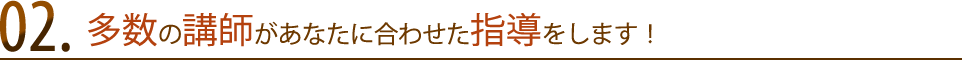 多数の講師があなたに合わせた指導をします！